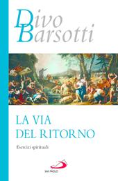 La via del ritorno. Esercizi spirituali
