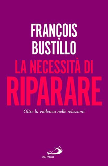 La necessità di riparare. Oltre la violenza nelle relazioni - François-Xavier Bustillo - Libro San Paolo Edizioni 2026, Parole per lo spirito | Libraccio.it