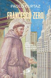Francesco zero. Vita di frate Francesco «piccolino»