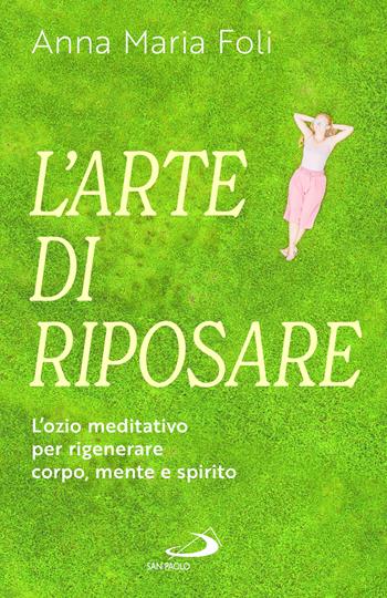 L'arte di riposare. L'ozio meditativo per rigenerare corpo, mente e spirito - Anna Maria Foli - Libro San Paolo Edizioni 2026, I prismi | Libraccio.it