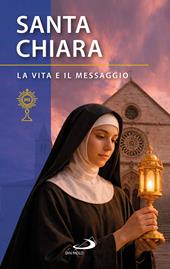 Santa Chiara d'Assisi. La vita e il messaggio
