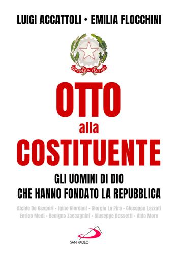 Otto alla costituente. Gli uomini di Dio che hanno fondato la Repubblica - Luigi Accattoli, Emilia Flocchini - Libro San Paolo Edizioni 2026, Tempi e figure | Libraccio.it