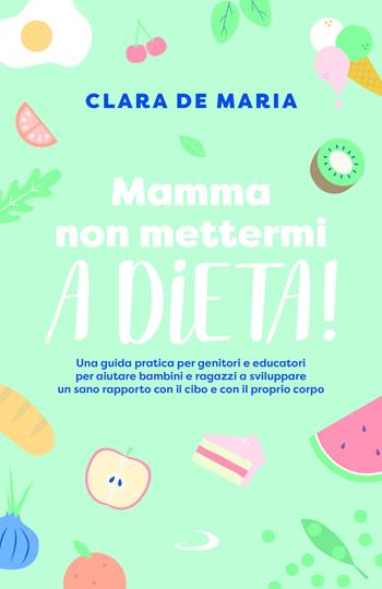 Mamma non mettermi a dieta! Una guida pratica per genitori e educatori per aiutare bambini e ragazzi a sviluppare un sano rapporto con il cibo e con il proprio corpo - Clara De Maria - Libro San Paolo Edizioni 2026, Progetto famiglia | Libraccio.it