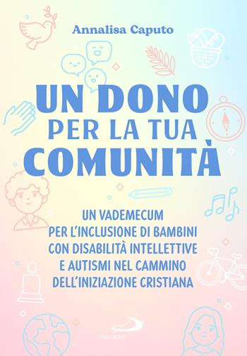 Un dono per la tua comunità. Un vademecum per l'inclusione di bambini con disabilità intellettive e autismi nel cammino dell'Iniziazione cristiana - Annalisa Caputo - Libro San Paolo Edizioni 2026, Teologia e cultura religiosa | Libraccio.it