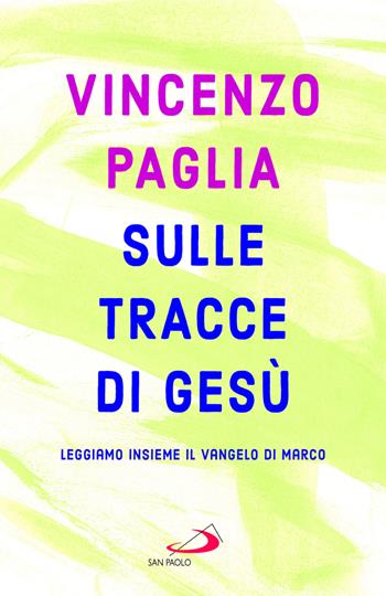 Sulle tracce di Gesù. Leggiamo insieme il Vangelo di Marco - Vincenzo Paglia - Libro San Paolo Edizioni 2026, Parole per lo spirito | Libraccio.it