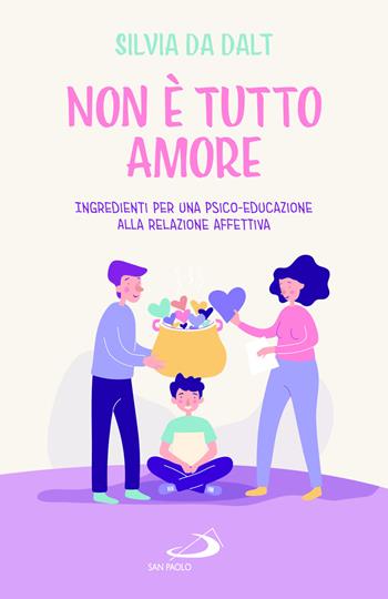 Non è tutto amore. Ingredienti per una psico-educazione alla relazione affettiva - Silvia Da Dalt - Libro San Paolo Edizioni 2026, Progetto famiglia | Libraccio.it