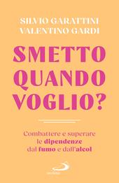 Smetto quando voglio? Combattere e superare la dipendenza dal fumo e dall'alcol