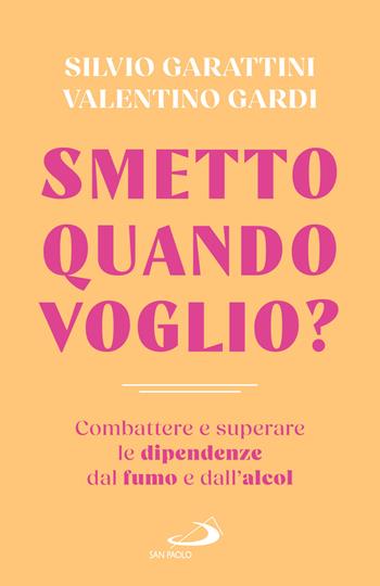 Smetto quando voglio? Combattere e superare la dipendenza dal fumo e dall'alcol - Silvio Garattini, Gardi Valentino - Libro San Paolo Edizioni 2026, Problemi sociali d'oggi | Libraccio.it