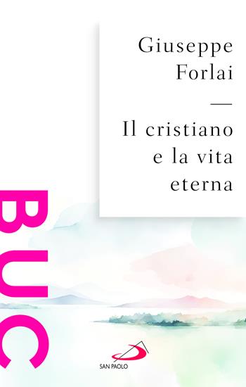Il cristiano e la vita eterna - Giuseppe Forlai - Libro San Paolo Edizioni 2026, Biblioteca universale cristiana | Libraccio.it