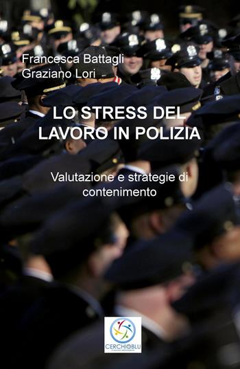 Lo stress del lavoro in polizia. Valutazione e strategie di contenimento: o. - Francesca Battagli, Graziano Lori - Libro ilmiolibro self publishing 2015, La community di ilmiolibro.it | Libraccio.it