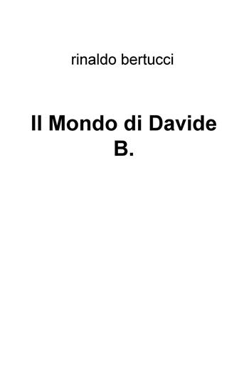 Il Mondo di Davide B. - Rinaldo Bertucci - Libro ilmiolibro self publishing 2015, La community di ilmiolibro.it | Libraccio.it
