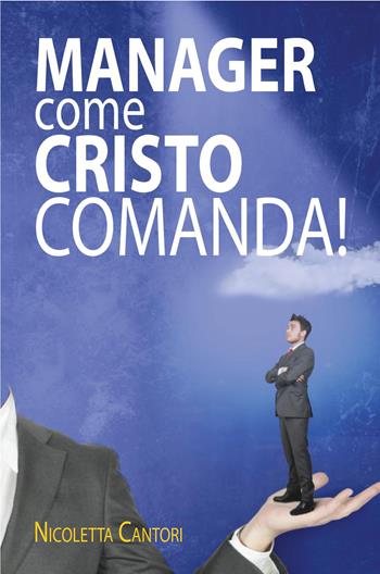 Manager come Cristo comanda! - Nicoletta Cantori - Libro ilmiolibro self publishing 2015, La community di ilmiolibro.it | Libraccio.it