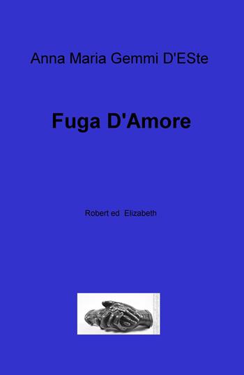 Fuga d'amore. Robert ed Elizabeth - Anna M. Gemmi - Libro ilmiolibro self publishing 2015, La community di ilmiolibro.it | Libraccio.it