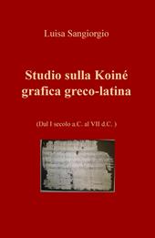 Studio sulla Koinè grafica greco-latina. Dal I secolo a.C. al VII d.C. Vol. 1
