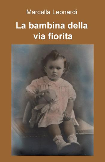 La bambina della via fiorita - Marcella Leonardi - Libro ilmiolibro self publishing 2015, La community di ilmiolibro.it | Libraccio.it