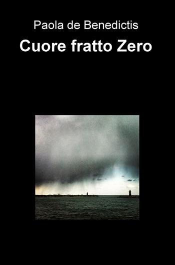 Cuore fratto zero - Paola De Benedictis - Libro ilmiolibro self publishing 2015, La community di ilmiolibro.it | Libraccio.it