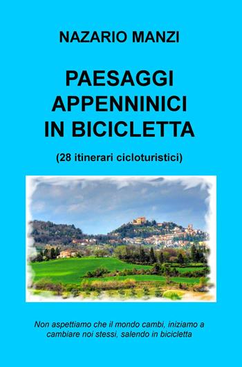 Paesaggi appenninici in bicicletta. 28 itinerari cicloturistici - Nazario Manzi - Libro ilmiolibro self publishing 2015, La community di ilmiolibro.it | Libraccio.it