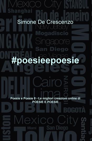 #poesieepoesie. Le migliori creazioni online di «Poesie e poesie». Vol. 8 - Simone De Crescenzo - Libro ilmiolibro self publishing 2015, La community di ilmiolibro.it | Libraccio.it