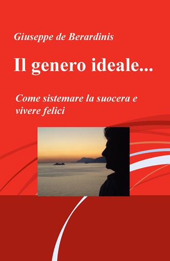 Il genero ideale... Come sistemare la suocera e vivere felici - Giuseppe De Berardinis - Libro ilmiolibro self publishing 2015, La community di ilmiolibro.it | Libraccio.it