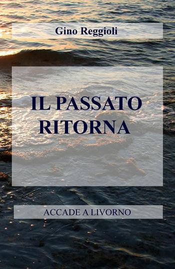 Il passato ritorna - Gino Reggioli - Libro ilmiolibro self publishing 2015, La community di ilmiolibro.it | Libraccio.it