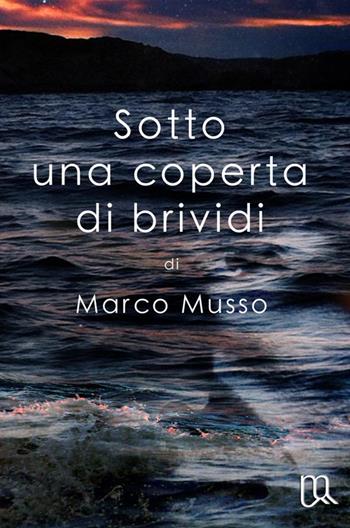 Sotto una coperta di brividi - Marco Musso - Libro ilmiolibro self publishing 2015, La community di ilmiolibro.it | Libraccio.it