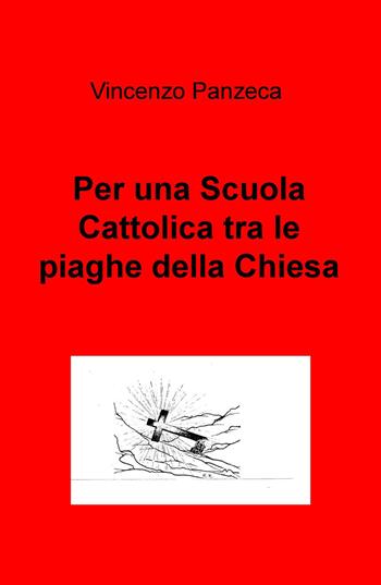 Per una scuola cattolica tra le piaghe della Chiesa - Vincenzo Panzeca - Libro ilmiolibro self publishing 2015, La community di ilmiolibro.it | Libraccio.it