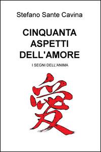 Cinquanta aspetti dell'amore. I segni dell'anima - Stefano Sante Cavina - Libro ilmiolibro self publishing 2015, La community di ilmiolibro.it | Libraccio.it