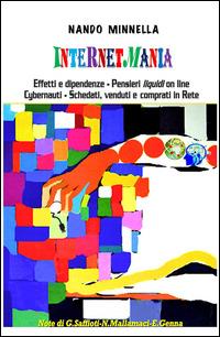 Internetmania. Effetti e dipendenze, pensieri liquidi on line, cybernauti, schedati, comprati e venduti in Rete - Nando Minnella - Libro ilmiolibro self publishing 2015, La community di ilmiolibro.it | Libraccio.it