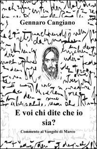 E voi chi dite che io sia? Commento al Vangelo di Marco - Gennaro Cangiano - Libro ilmiolibro self publishing 2015, La community di ilmiolibro.it | Libraccio.it