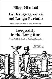 La disuguaglianza nel lungo periodo, dalla peste nera alla grande recession-Inequality in the long run, from the black death to the great recession - Filippo Mischiatti - Libro ilmiolibro self publishing 2015, La community di ilmiolibro.it | Libraccio.it