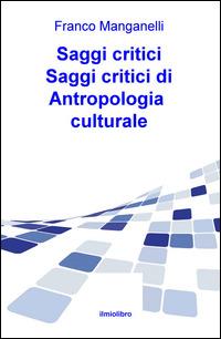Saggi critici di antropologia culturale - Francesco Manganelli - Libro ilmiolibro self publishing 2015, La community di ilmiolibro.it | Libraccio.it