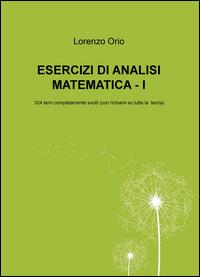 Esercizi di analisi matematica. 324 temi completamente svolti (con ri chiami su tutta la teoria) - Lorenzo Orio - Libro ilmiolibro self publishing 2015, La community di ilmiolibro.it | Libraccio.it