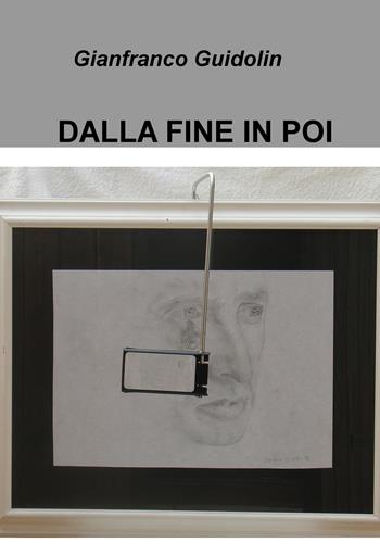 Dalla fine in poi - Gianfranco Guidolin - Libro ilmiolibro self publishing 2015, La community di ilmiolibro.it | Libraccio.it