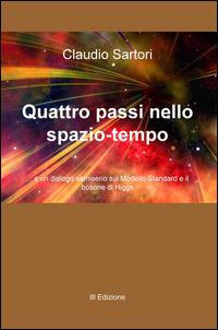 Quattro passi nello spazio-tempo... e un dialogo semiserio sul Modello Standard e il bosone di Higgs - Claudio Sartori - Libro ilmiolibro self publishing 2015, La community di ilmiolibro.it | Libraccio.it