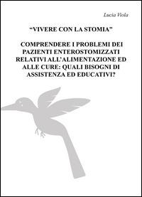 Vivere con la stomia, comprendere i problemi dei pazienti enterostomizzati relativi all'alimentazione ed alle cure: quali bisogni di assistenza ed educativi? - Lucia Viola - Libro ilmiolibro self publishing 2015, La community di ilmiolibro.it | Libraccio.it