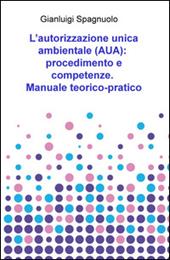 L' autorizzazione unica ambientale (AUA): procedimento e competenze. Manuale teorico-pratico