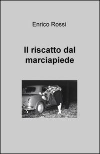 Il riscatto dal marciapiede - Enrico Rossi - Libro ilmiolibro self publishing 2015, La community di ilmiolibro.it | Libraccio.it
