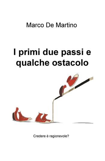 I primi due passi e qualche ostacolo. Credere è ragionevole? - Marco De Martino - Libro ilmiolibro self publishing 2015, La community di ilmiolibro.it | Libraccio.it