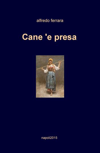 Cane 'e presa - Alfredo Ferrara - Libro ilmiolibro self publishing 2015, La community di ilmiolibro.it | Libraccio.it