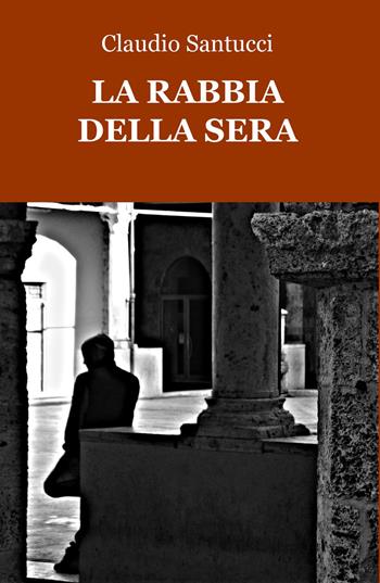 La rabbia della sera - Claudio Santucci - Libro ilmiolibro self publishing 2015, La community di ilmiolibro.it | Libraccio.it