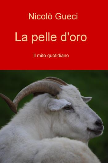 La pelle d'oro. Il mito quotidiano - Nicolò Gueci - Libro ilmiolibro self publishing 2015, La community di ilmiolibro.it | Libraccio.it