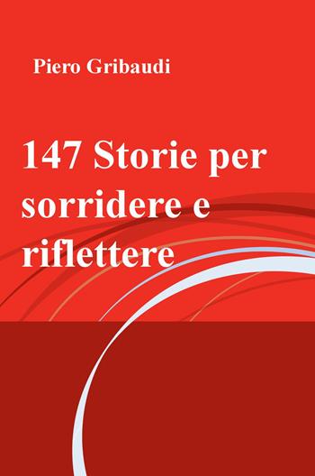 147 storie per sorridere e riflettere - Piero Gribaudi - Libro ilmiolibro self publishing 2015, La community di ilmiolibro.it | Libraccio.it