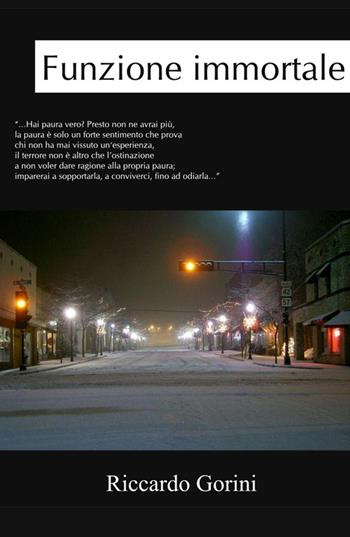 Funzione immortale. A cosa sei disposto a rinunuciare per amore? - Riccardo Gorini - Libro ilmiolibro self publishing 2015, La community di ilmiolibro.it | Libraccio.it