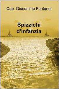 Spizzichi d'infanzia - Giacomino Fontanel - Libro ilmiolibro self publishing 2015, La community di ilmiolibro.it | Libraccio.it