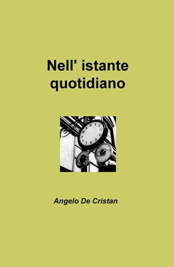 Nell'istante quotidiano - Angelo De Cristan - Libro ilmiolibro self publishing 2015, La community di ilmiolibro.it | Libraccio.it