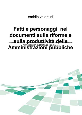 Fatti e personaggi nei documenti sulle riforme e sulla produttività delle amministrazioni pubbliche. Storia e documenti sul fallimento dellle riforme... - Emidio Valentini - Libro ilmiolibro self publishing 2015, La community di ilmiolibro.it | Libraccio.it