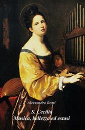 S. Cecilia. Musica, bellezza ed estasi. Riflessioni sulla figura di una santa divenuta icona della musica