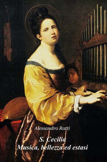S. Cecilia. Musica, bellezza ed estasi. Riflessioni sulla figura di una santa divenuta icona della musica - Alessandro Ratti - Libro ilmiolibro self publishing 2015, La community di ilmiolibro.it | Libraccio.it