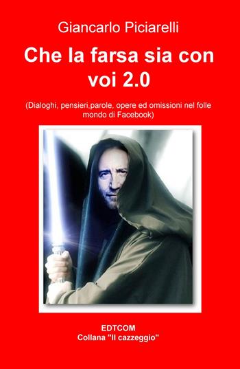 Che la farsa sia con voi. (Dialoghi, pensieri, parole, opere ed omissioni nel folle mondo di Facebook) - Giancarlo Piciarelli - Libro ilmiolibro self publishing 2015, La community di ilmiolibro.it | Libraccio.it