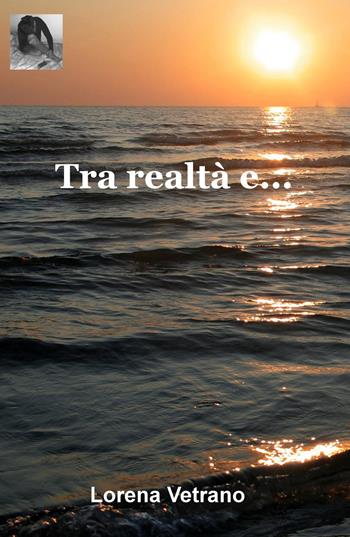 Tra realtà e - Lorena Vetrano - Libro ilmiolibro self publishing 2015, La community di ilmiolibro.it | Libraccio.it